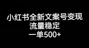 小红书全新文案号变现，流量稳定，一单收入500+-吗喽副业资源站