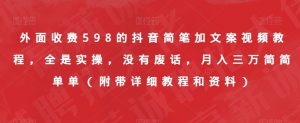 外面收费598的抖音简笔加文案视频教程，全是实操，没有废话，月入三万简简单单（附带详细教程和资料）-吗喽副业资源站