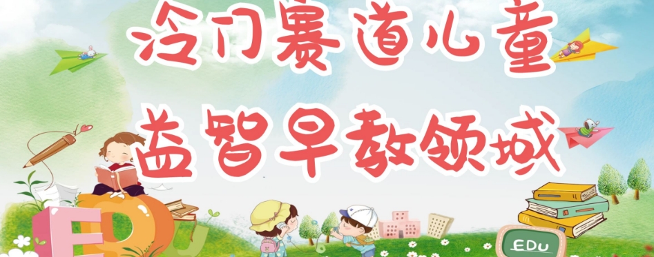 冷门儿童益智早教领域，制作简单超适合宝妈，轻松日入300+可矩阵-吗喽副业资源站