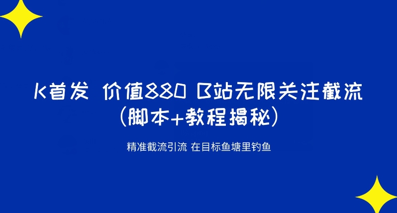 K首发价值880 B站无限关注截流精准引流（脚本+教程揭秘）-吗喽副业资源站