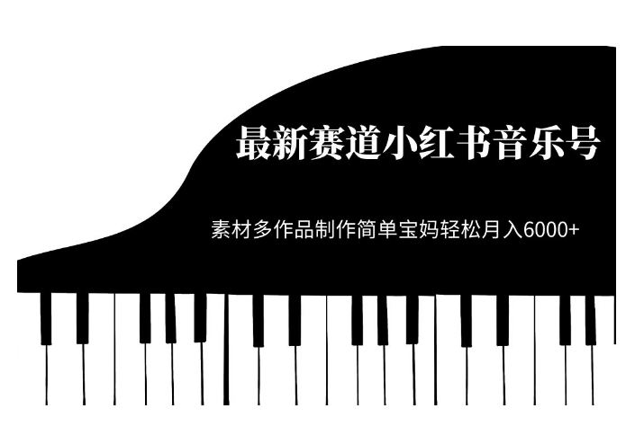 最新赛道小红书音乐号，素材多作品制作简单宝妈轻松月入6000+【揭秘】-吗喽副业资源站