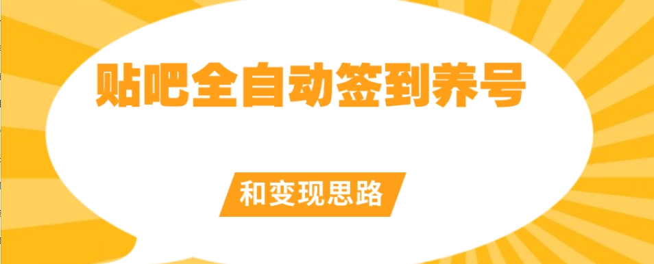 【原创开发】贴吧全自动签到养号和变现思路【揭秘】-吗喽副业资源站