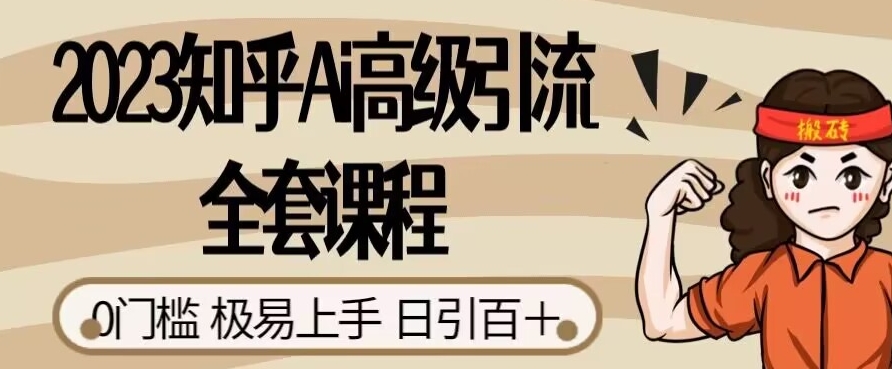 2023知乎Ai高级引流全套课程，0门槛极易上手，日引100+-吗喽副业资源站