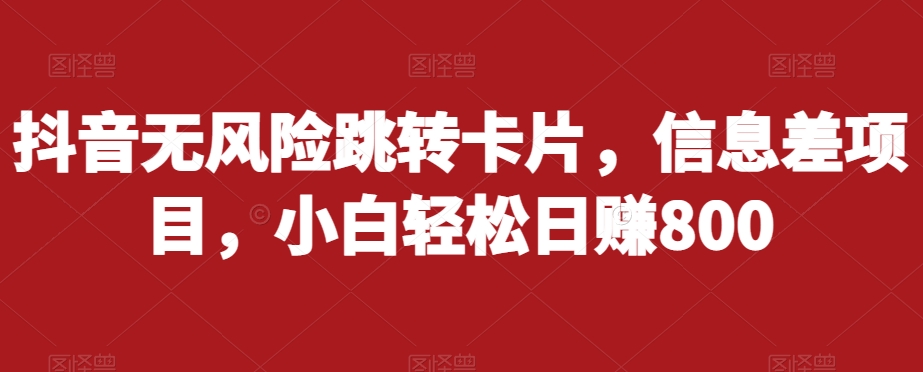 抖音无风险跳转卡片，信息差项目，小白轻松日赚800-吗喽副业资源站