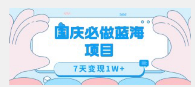 国庆必做蓝海项目7天变现1W+，无需投入任何资金-吗喽副业资源站