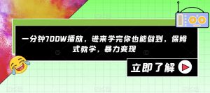 一分钟700W播放，进来学完你也能做到，保姆式教学，暴力变现【揭秘】-吗喽副业资源站