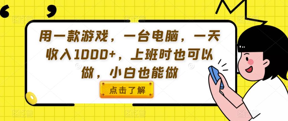 用一款游戏，一台电脑，一天收入1000+，上班时也可以做，小白也能做【揭秘】-吗喽副业资源站