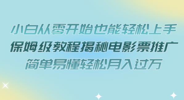 小白从零开始也能轻松上手，保姆级教程揭秘电影票推广，简单易懂轻松月入过万【揭秘】-吗喽副业资源站