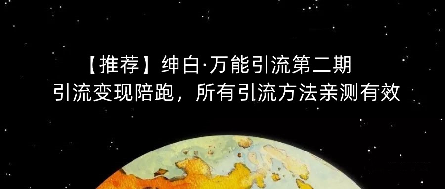 【推荐】绅白·万能引流第二期，引流变现陪跑，所有引流方法亲测有效-吗喽副业资源站