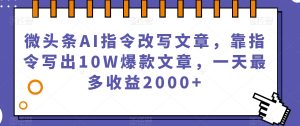 微头条AI指令改写文章，靠指令写出10W爆款文章，一天最多收益2000+【揭秘】-吗喽副业资源站