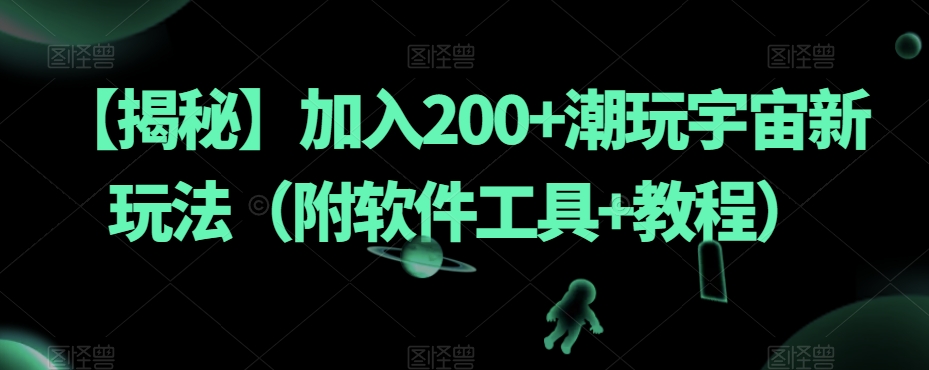 【揭秘】加入200+潮玩宇宙新玩法（附软件工具+教程）-吗喽副业资源站