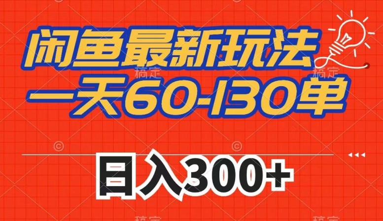 闲鱼最新玩法，一天60-130单，市场需求大，日入300+-吗喽副业资源站