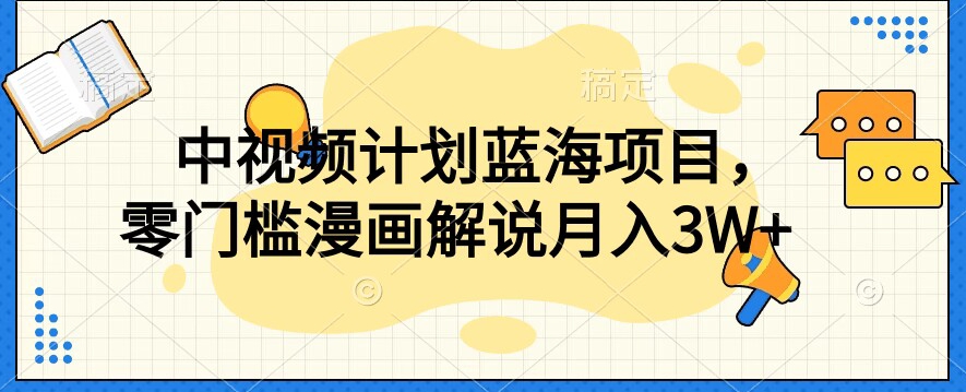中视频计划蓝海项目，零门槛漫画解说教程【揭秘】-吗喽副业资源站