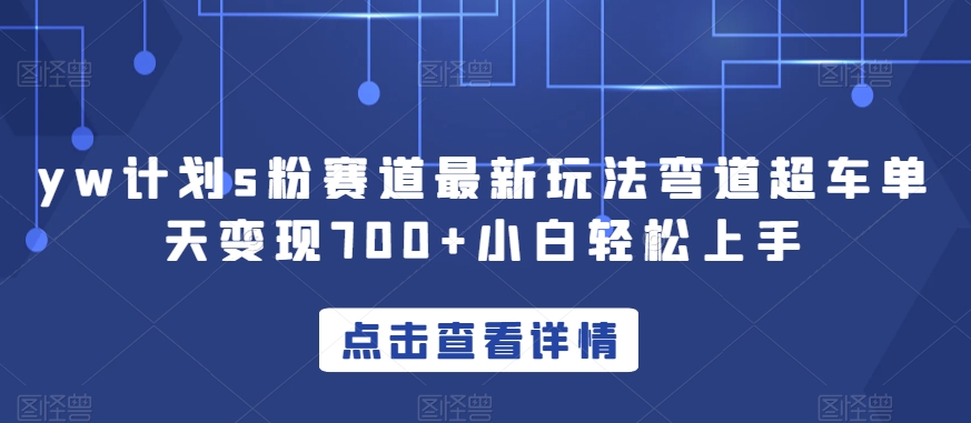 yw计划s粉赛道最新玩法弯道超车单天变现700+小白轻松上手-吗喽副业资源站