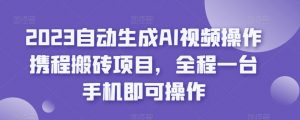 2023自动生成AI视频操作携程搬砖项目，全程一台手机即可操作-吗喽副业资源站