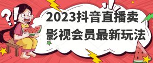 2023抖音直播卖影视会员最新玩法-吗喽副业资源站
