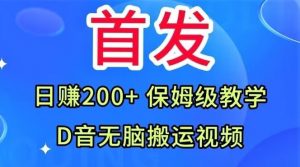 首发，抖音无脑搬运视频，日赚200+保姆级教学【揭秘】-吗喽副业资源站