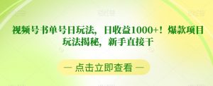 视频号书单号日玩法,日收益1000+!爆款项目玩法揭秘,新手直接干【揭秘】-吗喽副业资源站