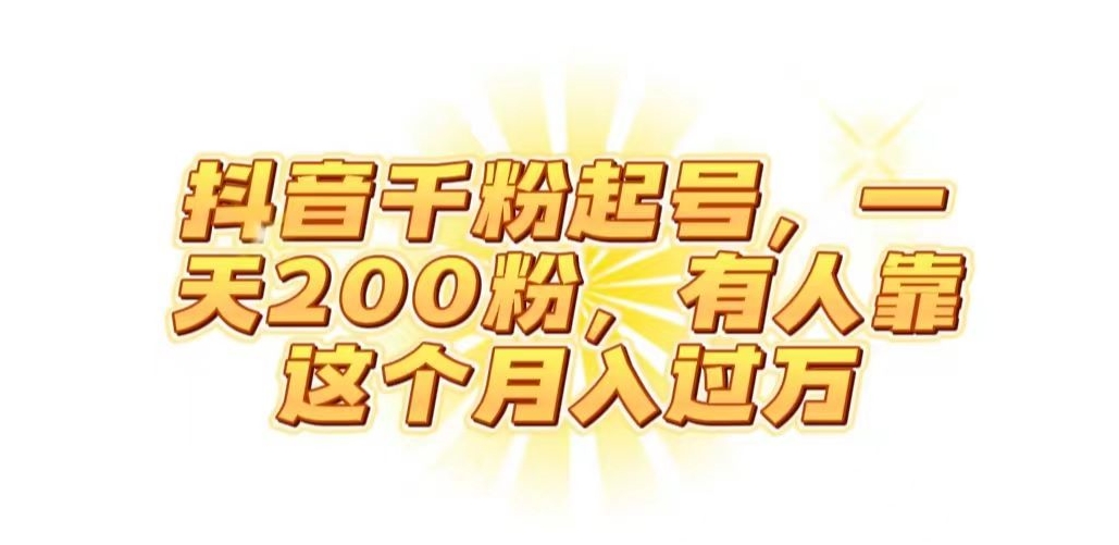 抖音起千粉号，一天200粉，有人靠这个月入过万【揭秘】-吗喽副业资源站