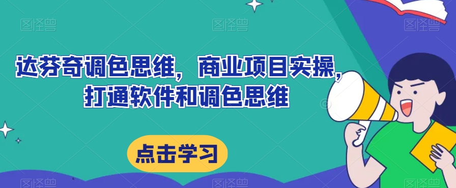 达芬奇调色思维，商业项目实操，打通软件和调色思维-吗喽副业资源站