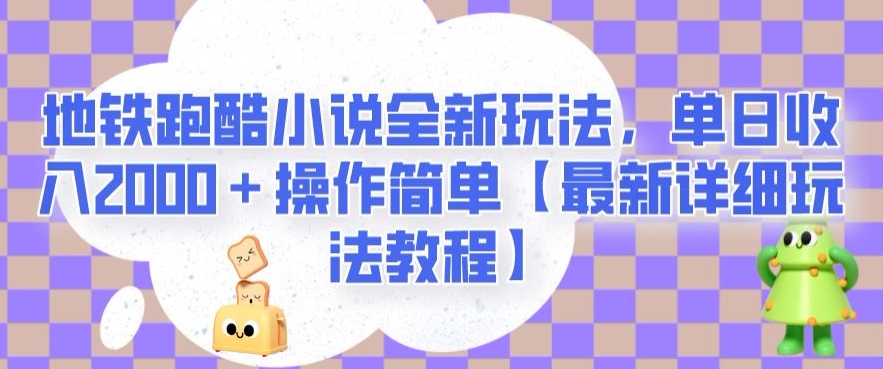 地铁跑酷小说全新玩法，单日收入2000＋操作简单【最新详细玩法教程】【揭秘】-吗喽副业资源站