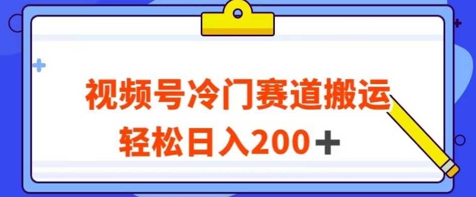 视频号最新冷门赛道搬运玩法，轻松日入200+【揭秘】-吗喽副业资源站