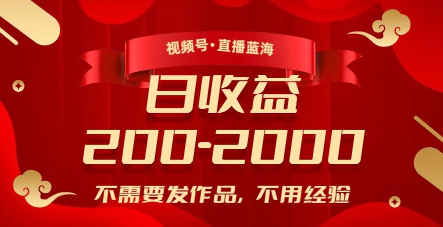 视频号直播蓝海，不需要发作品，不用经验，日入200-2000+【揭秘】-吗喽副业资源站