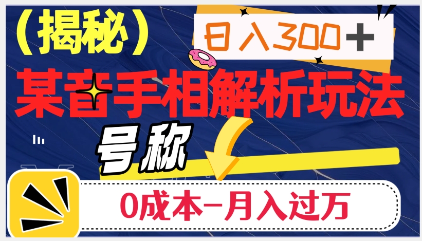日入300+的，抖音手相解析玩法，号称0成本月入过万（揭秘）-吗喽副业资源站