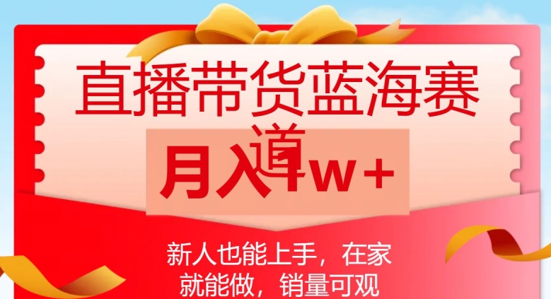 直播带货蓝海赛道，新人也能上手，在家就能做，销量可观，月入1w【揭秘】-吗喽副业资源站
