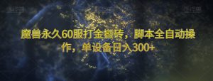 魔兽永久60服打金搬砖，脚本全自动操作，单设备日入300+【揭秘】-吗喽副业资源站