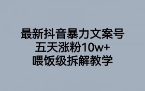 最新抖音暴力文案号，五天涨粉10w+，喂饭级拆解教学-吗喽副业资源站