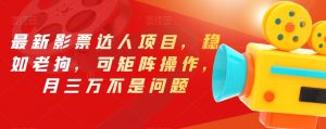 最新影票达人项目,稳如老狗,可矩阵操作,月三万不是问题【揭秘】-吗喽副业资源站