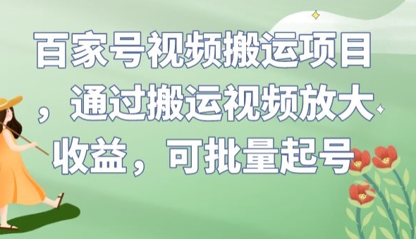 百家号视频搬运项目，通过搬运视频放大收益，可批量起号【揭秘】-吗喽副业资源站