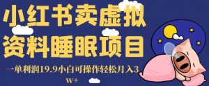 小红书卖虚拟资料睡眠项目，一单利润19.9小白可操作轻松月入3w+【揭秘】-吗喽副业资源站