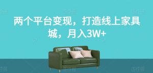两个平台变现，打造线上家具城，月入3W+【揭秘】-吗喽副业资源站