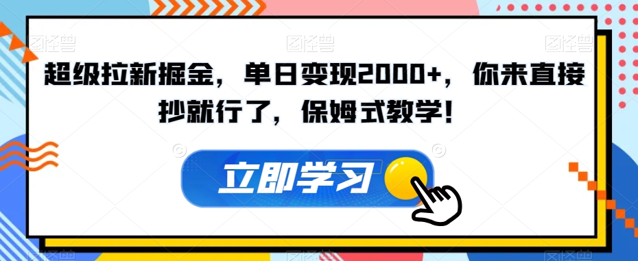 超级拉新掘金，单日变现2000+，你来直接抄就行了，保姆式教学！【揭秘】-吗喽副业资源站