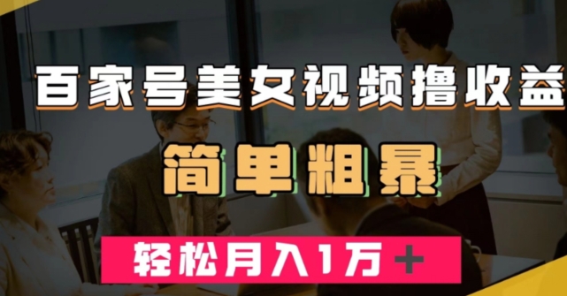 百家号美女视频撸收益，几分钟一条视频，轻松月入万元【揭秘】-吗喽副业资源站