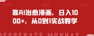 靠AI治愈漫画，日入1000+，从0到1实战教学【揭秘】-吗喽副业资源站