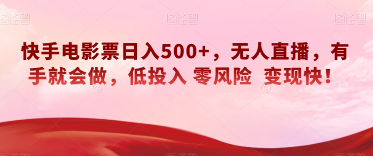快手电影票日入500+，无人直播，有手就会做，低投入零风险变现快！【揭秘】-吗喽副业资源站