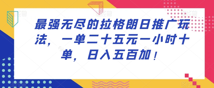 最强无尽的拉格朗日推广玩法，一单二十五元一小时十单，日入五百加！-吗喽副业资源站
