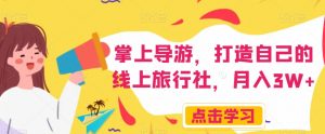 掌上导游，打造自己的线上旅行社，月入3W+【揭秘】-吗喽副业资源站
