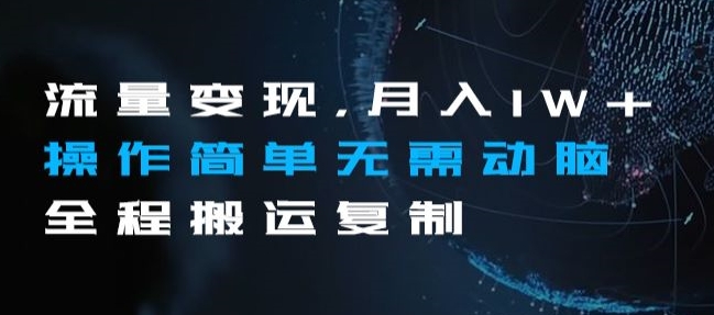 流量变现，月入1W+操作简单无需动脑全程搬运复制【揭秘】-吗喽副业资源站
