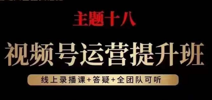 视频号运营提升班，从底层逻辑讲，2023年最佳流量红利！-吗喽副业资源站