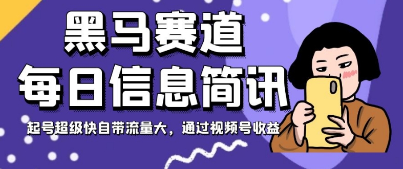 黑马赛道每日信息简讯，起号超级快自带流量大，通过视频号收益【揭秘】-吗喽副业资源站