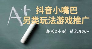 市面收费2980元抖音小嘴巴游戏推广的另类玩法，低投入，收益高，操作简单，人人可做【揭秘】-吗喽副业资源站