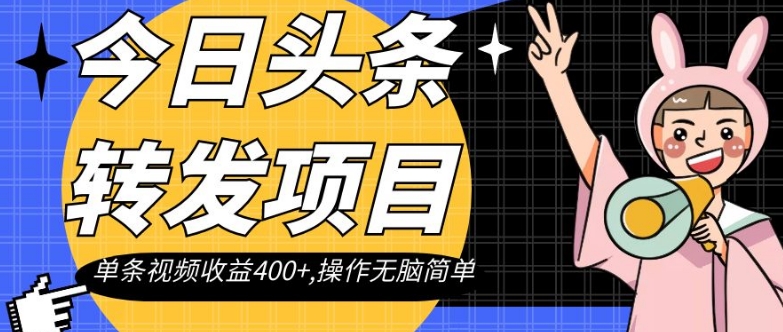 今日头条转发项目，单条视频收益400+,操作无脑简单【揭秘】-吗喽副业资源站
