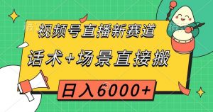 视频号直播新赛道，话术+场景直接搬，日入6000+【揭秘】-吗喽副业资源站