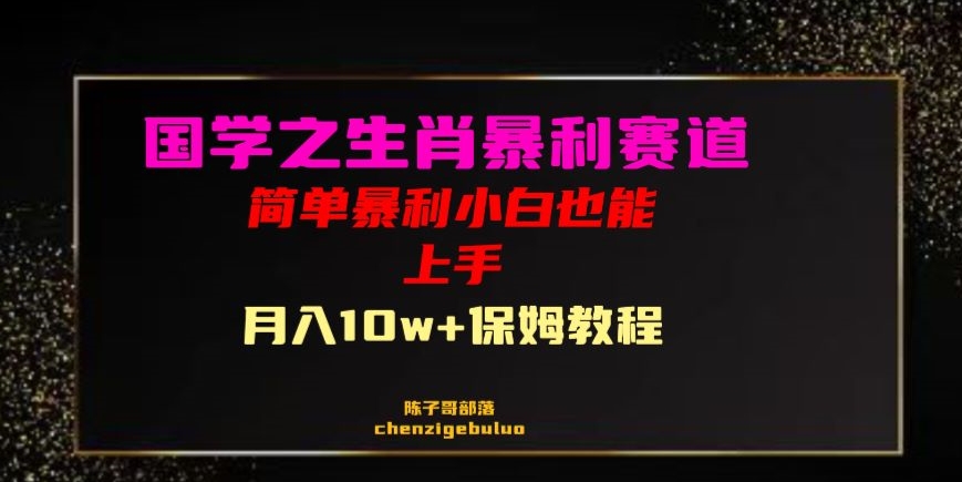 国学之暴利生肖带货小白也能做月入10万+保姆教程【揭秘】-吗喽副业资源站