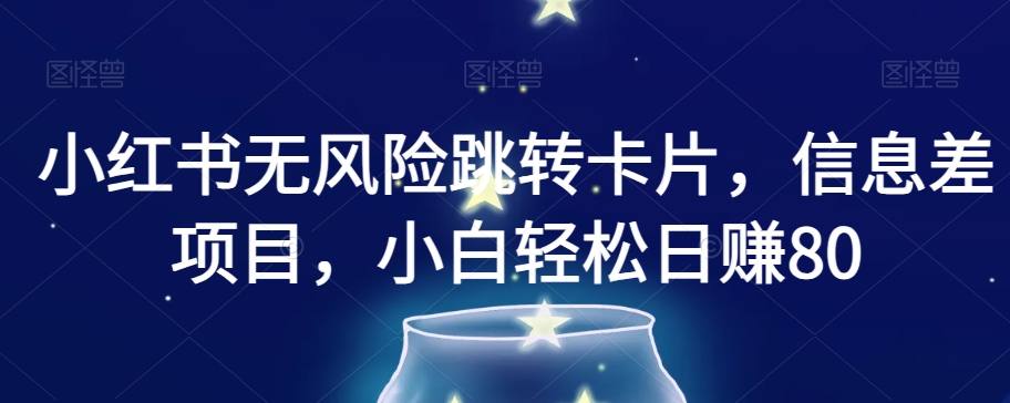 小红书无风险跳转卡片，信息差项目，小白轻松日赚800【揭秘】-吗喽副业资源站