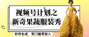 最新项目视频号计划之新奇果蔬服装秀，软件生成，零门槛零投入也可月入5000+【揭秘】-吗喽副业资源站